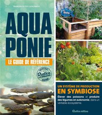 Aquaponie : Le Guide De Reference ; Un Systeme De Production En Symbiose 
