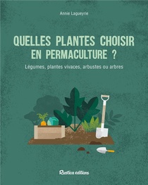 Quelles Plantes Choisir En Permaculture ? Legumes, Plantes Vivaces, Arbustes Ou Arbres 