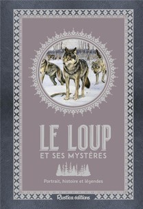 Le Loup Et Ses Mysteres : Portrait, Histoire Et Legendes 