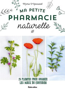Ma Petite Pharmacie Naturelle ; 25 Plantes Pour Soigner Les Maux Du Quotidien 