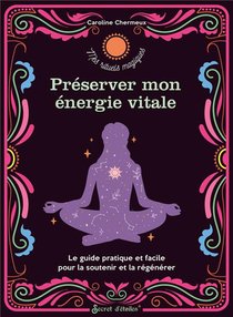 Preserver Mon Energie Vitale ; Le Guide Pratique Et Facile Pour La Preserver Et La Regenerer 