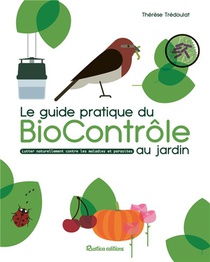 Le Guide Pratique Du Biocontrole Au Jardin : Soigner Maladies Et Parasites Sans Pesticides 