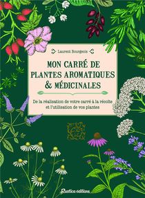 Mon Carre De Plantes Aromatiques & Medicinales : De La Realisation De Votre Carre A La Recolte Et L'utilisation De Vos Plantes 