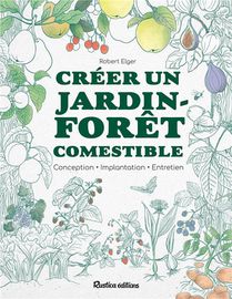 Creer Un Jardin-foret Comestible : Conception, Implantation, Entretien 