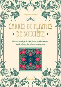 Carres De Plantes De Sorciere : Cultures Et Preparations Medicinales, Culinaires, Lunaires, Runiques 