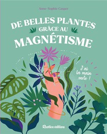 De Belles Plantes Grace Au Magnetisme : J'ai La Main Verte 