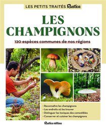 Le Petit Traite Rustica Des Champignons : 120 Especes Communes De Nos Regions 