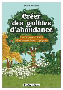 Creer Des Guildes D'abondance : Des Arbres Fruitiers Et Leurs Plantes Compagnes 