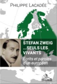 Stefan Zweig ... Seuls Les Vivants : Ecrits Et Paroles D'un Europeen 