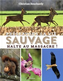 Preservons La Vie Sauvage ; Halte Au Massacre ! 