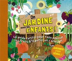On Jardine Avec Les Enfants ! Le Guide Familial Pour Faire Pousser Ses Fruits & Legumes En S'amusant 