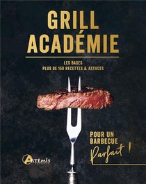 Grill Academie : Les Bases, Plus De 150 Recettes & Astuces 