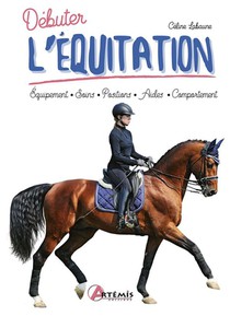 Debuter L'equitation : Equipement, Soins, Positions, Aides, Comportement 