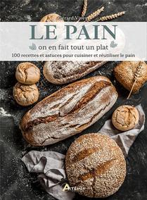 Le Pain, On En Fait Tout Un Plat : Recettes Et Astuces Pour Cuisiner Et Reutiliser Le Pain 