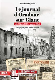 Le Journal D'oradour-sur-glane : Du 10 Juin 1944 A Aujourd'hui : Temoignages D'une Tragedie 