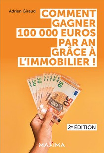 Comment Gagner 100 000 Euros Par An Grace A L'immobilier ! (2e Edition) 
