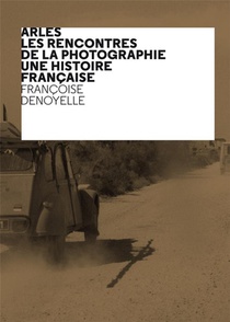 Arles, Les Rencontres De La Photographie, Une Histoire Francaise 