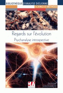 Regards Sur L'evolution ; Psychanalyse Introspective 