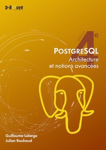 Postgresql : Architecture Et Notions Avancees (4e Edition) 