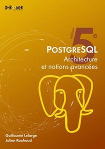 Postgresql : Architecture Et Notions Avancees (5e Edition) 