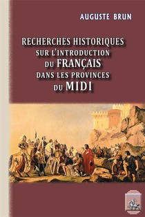 Recherches Historiques Sur L'introduction Du Francais Dans Les Provinces Du Midi 