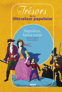 Napoleon, Heros Corse Quatre Romans Introuvables Tresors De La Litterature Populaire N 6 