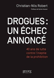 Drogues : Un Echec Annonce ; 40 Ans De Lutte Contre L'ineptie De La Prohibition 