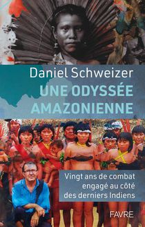 Une Odyssee Amazonienne : Vingt Ans De Combat Engage Au Cote Des Derniers Indiens 