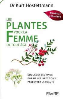 Les Plantes Pour La Femme De Tout Age : Soulager Les Maux, Guerir Les Infections, Preserver La Beaute 