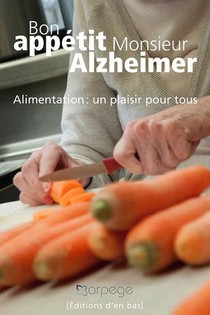 Bon Appetit Monsieur Alzheimer ; Alimentation : Un Plaisir Pour Tous 