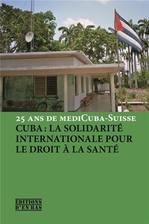 Cuba : La Solidarite Internationale Pour Le Droit A La Sante ; 25 Ans De Medicuba-suisse 