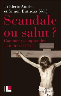 Scandale Ou Salut ? Comment Comprendre La Mort De Jesus 