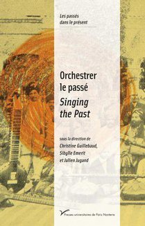 Orchestrer Le Passe / Singing The Past : Musiques Et Politiques De La Memoire (xxe-xxie Siecles) 
