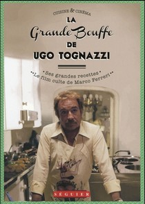 La Grande Bouffe D'ugo T Ognazzi ; Ses Grandes Recettes & Le Film Culte De Marco Ferreri 