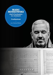 Marc Minkowski : Chef D'orchestre Ou Centaure : Confessions 