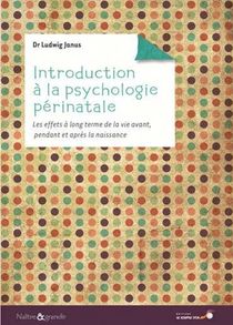 Introduction A La Psychologie Perinatale ; Les Effets A Long Terme De La Vie Avant, Pendant Et Apres La Naissance 