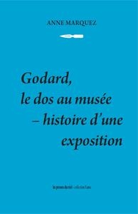 Godard, Le Dos Au Musee ; Histoire D'une Exposition 