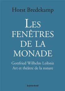 Les Fenetres De La Monade : Gottfried Wilhelm Leibniz ; Art Et Theatre De La Nature 