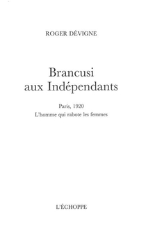 Brancusi Aux Independants : Paris 1920, L'homme Qui Rabote Les Femmes 
