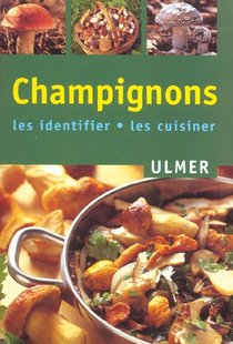 Champignons ; Les Identifier, Les Cuisiner 