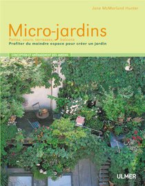 Micro-jardins ; Patios, Cours, Terrasses, Balcons ; Transformer Les Petits Espaces En Jardins 