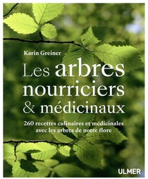 Les Arbres Nourriciers Et Medicinaux ; 260 Recettes Culinaires Et Medicinales Avec Les Arbres De Notre Flore 