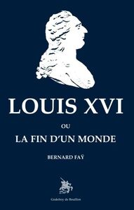 Louis Xvi - Ou La Fin D'un Monde 