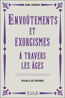 Envoutements Et Exorcismes A Travers Les Ages ; Rituels De Defense 