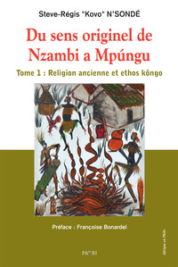 Du Sens Originel De Nzambi A Mpungu - Tome 1 : Religion Ancienne Et Ethos Kongo - Edition Bilingue 
