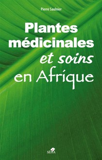 Les Plantes Medicinales Et Soins En Afrique ; Manuel D'utilisation 
