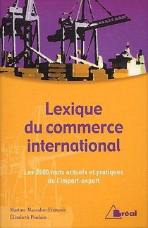 Lexique Du Commerce International ; Les 2600 Mots Actuels Et Pratiques De L'import-export 