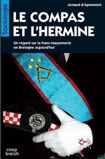 Le Compas Et L'hermine ; Un Regard Sur La Franc-maconnerie En Bretagne Aujourd'hui 