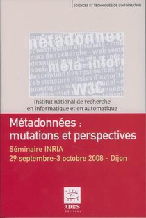 Metadonnees : Mutations Et Perspectives. Seminaire Inria, 29 Septembre-3 Octobre 2008 - Dijon 