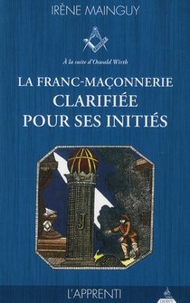 La Franc-maconnerie Clarifiee Pour Ses Inities T.1 ; L'apprenti 